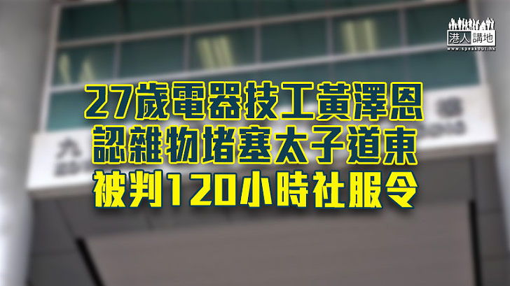 【反修例風波】認雜物堵塞太子道東 27歲電器技工被判120小時社服令