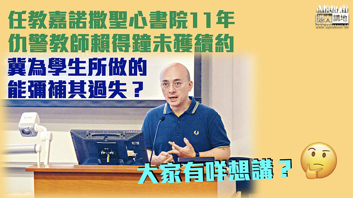 【失德老師】任教11年未獲嘉諾撒聖心書院續約 仇警教師賴得鐘：暫無移民計劃