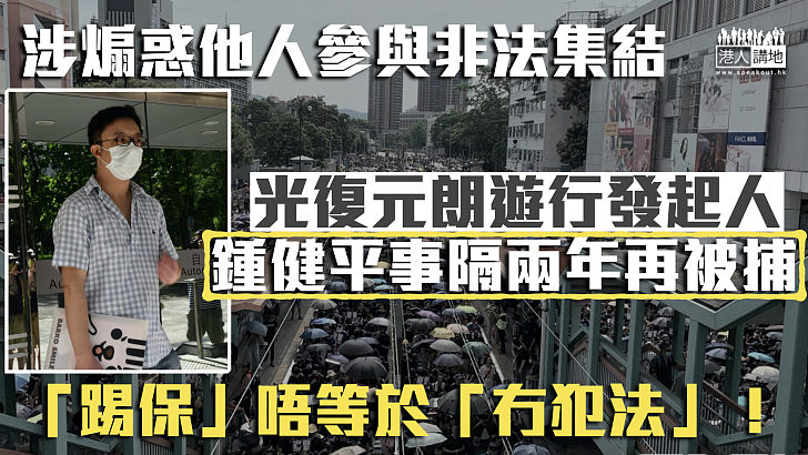 【反修例風波】涉煽惑他人參與非法集結 光復元朗遊行發起人鍾健平再被捕