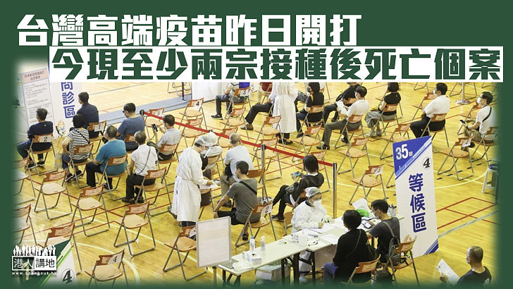 【台產疫苗】台灣高端疫苗昨日開打 今日出現至少兩宗接種後死亡個案