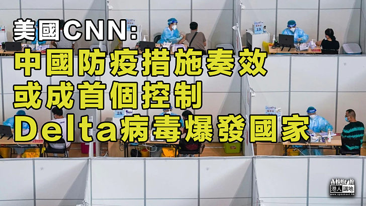 【防疫成績】美國CNN：中國防疫措施奏效、或成首個控制Delta病毒爆發國家