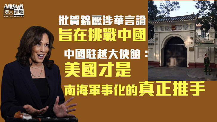 【中美角力】批賀錦麗涉華言論旨在挑戰中國 中國駐越大使館：美國才是南海軍事化的真正推手