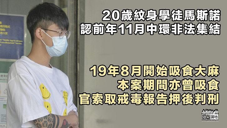 【反修例示威】20歲紋身學徒馬斯諾認非法集結、曾於案發時吸食大麻、官索取戒毒報告押後判刑