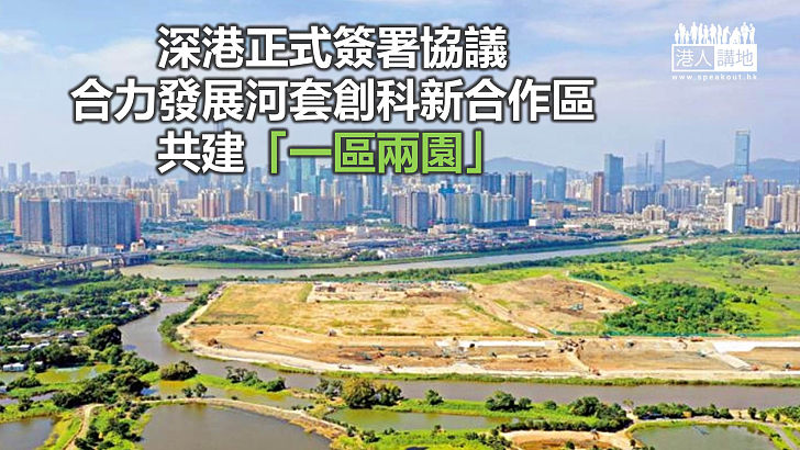 【融入大灣區】港深發展河套創科新合作區 共建「一區兩園」