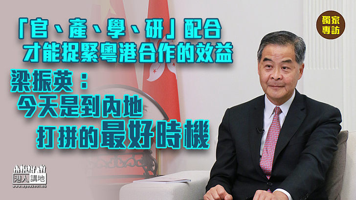 【權威分析】「官、產、學、研」配合才能捉緊粵港合作的效益 梁振英：今天是到內地打拼的最好時機