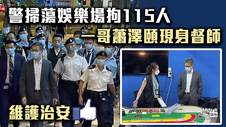 【打擊罪案】警掃蕩娛樂場拘115人 「一哥」蕭澤頤現身督師