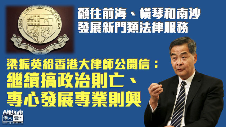 【語重心長】籲往內地發展新門類法律服務 梁振英給香港大律師公開信：繼續搞政治則亡、專心發展專業則興