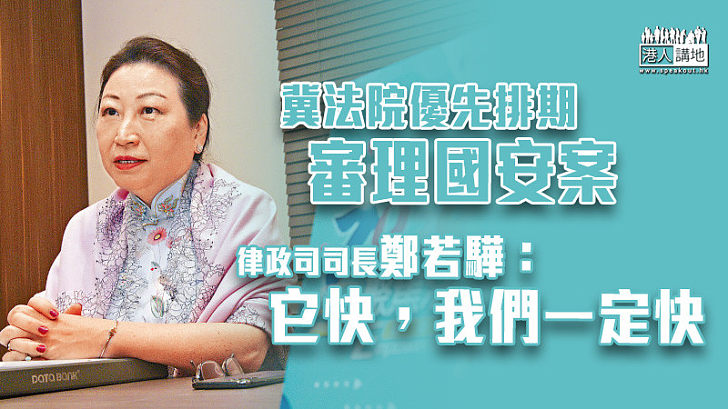 【港區國安法】冀法院優先排期審理國安案 鄭若驊：它快我們一定快