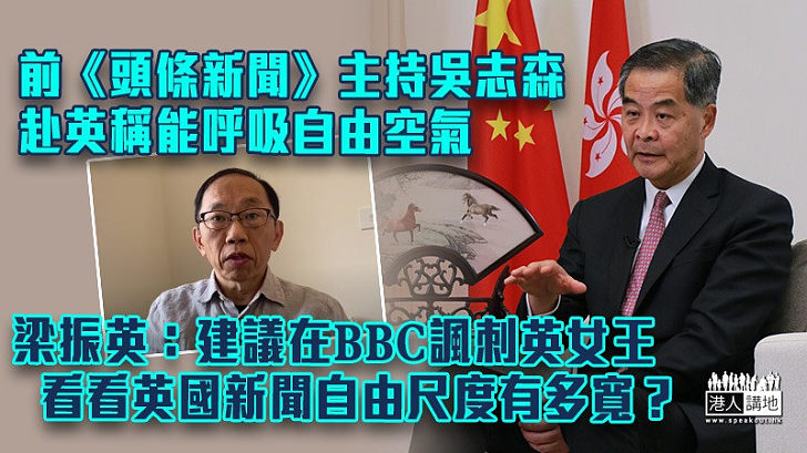 【一針見血】吳志森赴英稱能呼吸自由空氣 梁振英：建議在BBC諷刺英女王看看英國新聞自由尺度有多寬？