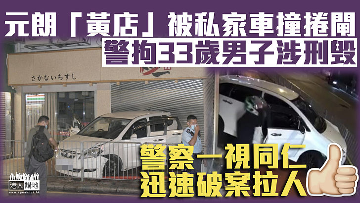 【刑事毀壞】元朗「黃店」被私家車撞捲閘 警方拘33歲男子涉刑毀