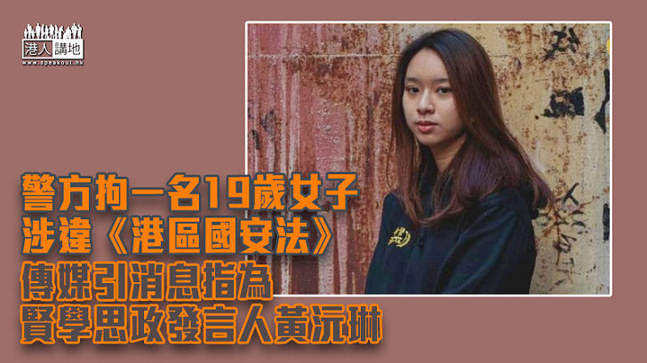 【嚴正執法】警方拘一名19歲女子涉違《港區國安法》 傳媒引消息指為賢學思政發言人黃沅琳