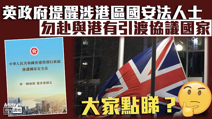 【港區國安法】英政府提醒涉《港區國安法》人士 勿赴與港有引渡協議國家