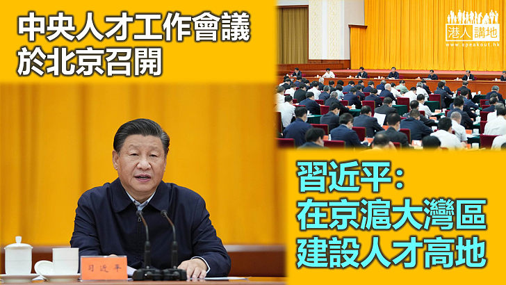 【培育人才】中央人才工作會議於北京召開 習近平：在京滬大灣區建設人才高地