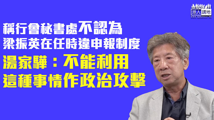 【據理發聲】稱行會秘書處不認為梁振英在任時違申報制度 湯家驊：不能利用這種事情作政治攻擊