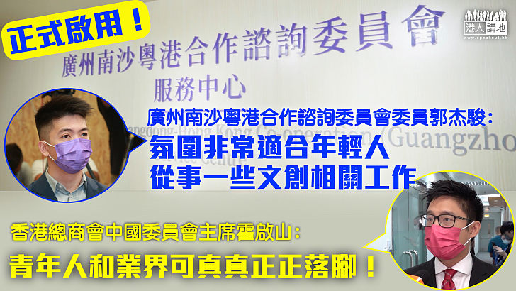 【發展福地】廣州南沙粵港合作諮詢委員會服務中心正式啟用  郭杰駿：氛圍非常適合年輕人從事一些文創相關工作 霍啟山：青年人和業界可真真正正落腳！ 