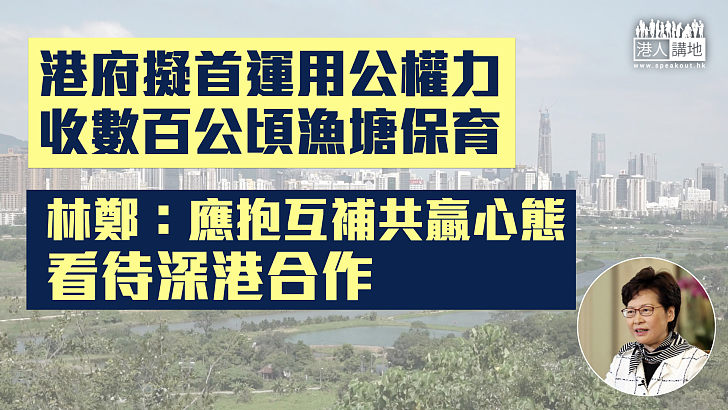 【施政報告】林鄭﹕港府擬首運用公權力收數百公頃漁塘保育、特區政府自訂北都策略對接大灣區發展