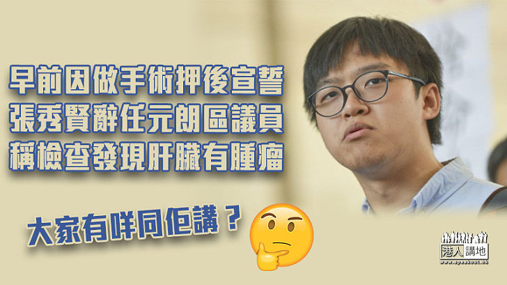 【健康出問題】張秀賢辭任元朗區議員 稱檢查發現肝臟有小腫瘤