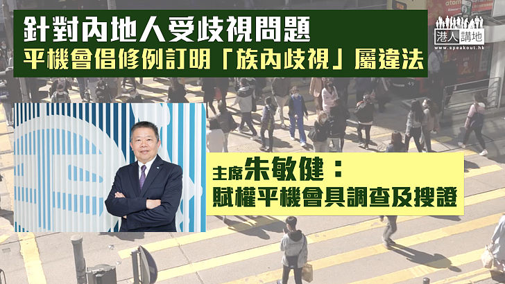 【立法禁歧視】針對歧視內地人問題、平機會倡修例訂明「族內歧視」屬違法、主席朱敏健：賦權平機會具調查及搜證權力