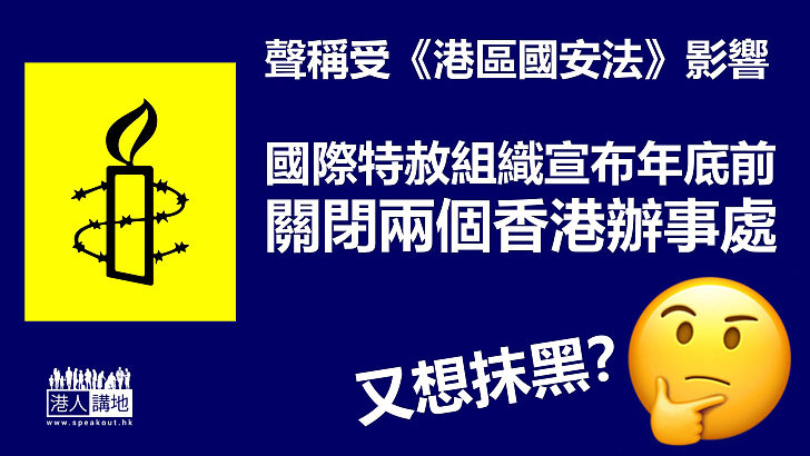 【又想老屈？】國際特赦組織宣布年底前關閉兩個香港辦事處