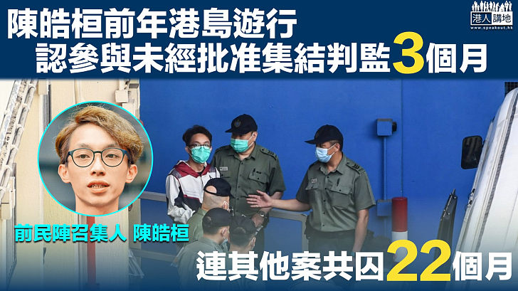 【加監1個月】陳皓桓前年港島遊行、認參與未經批准集結 判監3個月連其他案共囚22個月