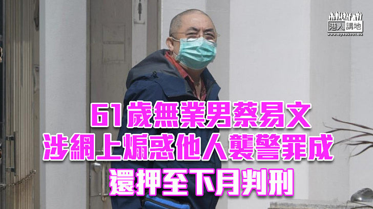 【煽動傷人】61歲無業男涉網上煽惑他人襲警罪成 還押至下月判刑