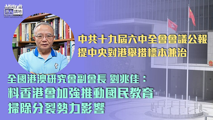 【標本兼治】劉兆佳：料中央對港將加強推動國民教育、掃除分裂勢力影響