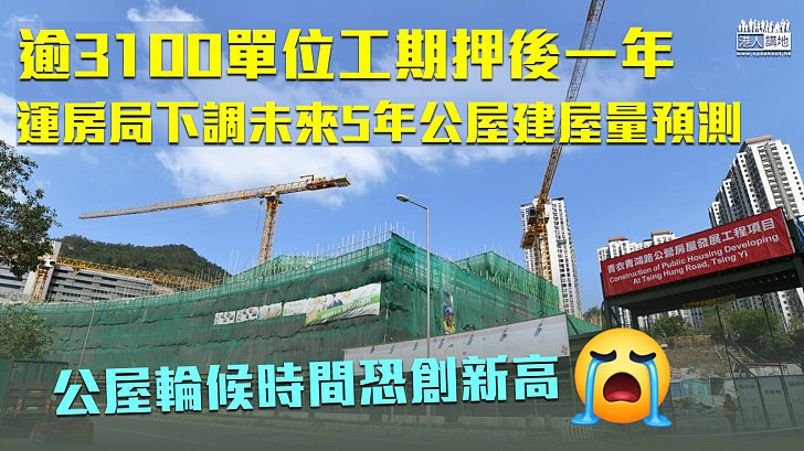 【房屋問題】逾3千單位完工日期押後1年 運房局下調未來5年公營房屋建屋量預測