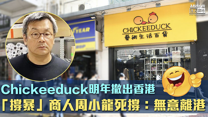 【早走早着】Chickeeduck明年撤出香港 周小龍死撐：無意離開香港