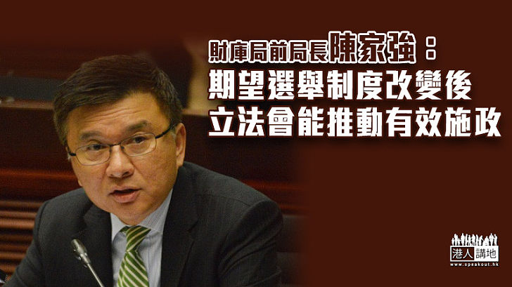 【立法會選舉】陳家強：期望選舉制度改變後 立法會能推動有效施政