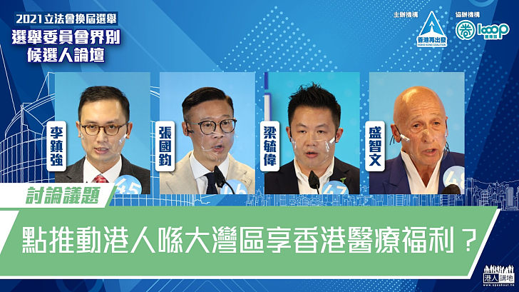 【候選人論壇】如何解決港人內地大灣區內面對的醫療問題？李鎮強：與內地互通病歷 張國鈞：容許港人使用醫療券 梁毓偉：宣傳內地醫保為港人開放 盛智文：早日通關共享醫療資源