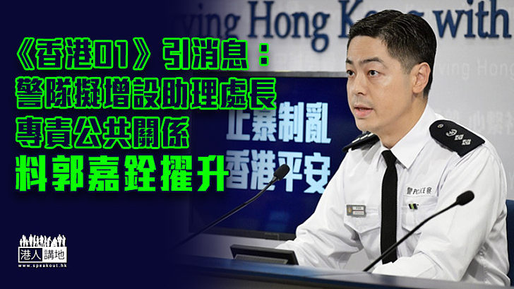 【警民關係】《香港01》引消息：警隊擬增設助理處長專責公共關係 料郭嘉銓擢升