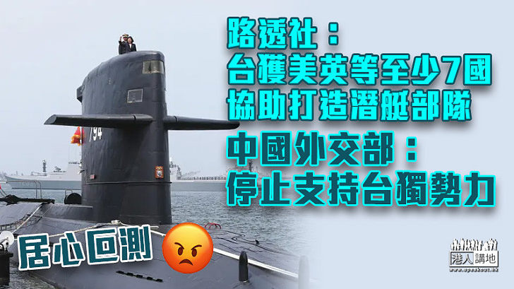 【兩岸關係】路透社：台獲美英等至少7國暗中協助打造潛艇 中國外交部：停止支持台獨勢力