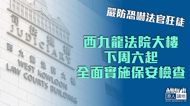 【保安升級】西九龍法院大樓下周六起全面實施保安檢查