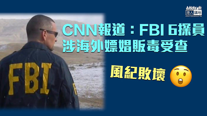 【FBI醜聞】CNN報道：FBI 6探員涉海外嫖娼販毒受查