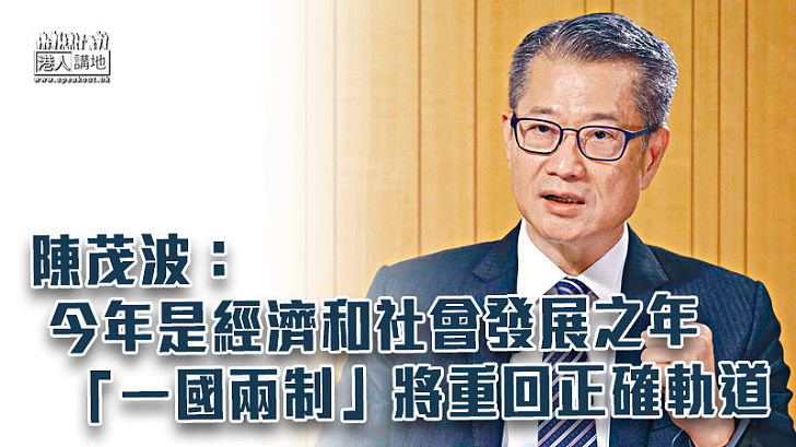 【穩步向前】陳茂波：今年將是經濟和社會發展之年 「一國兩制」將重回正確軌道