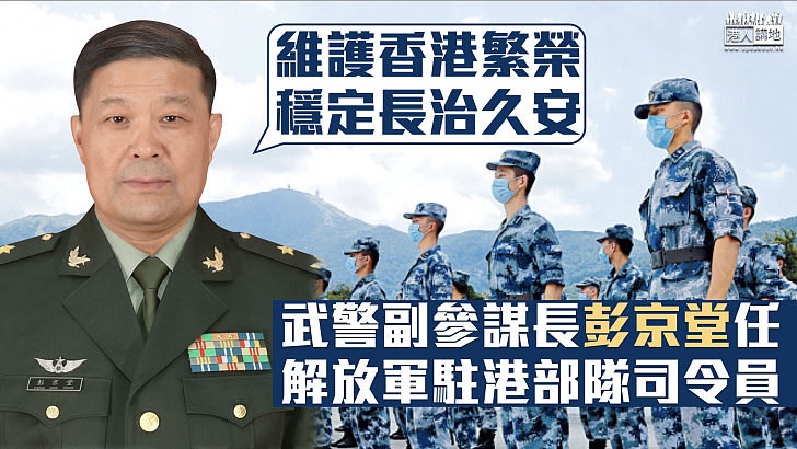 【駐軍換帥】武警副參謀長彭京堂任解放軍駐港部隊司令員