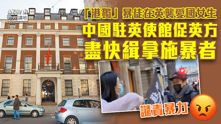 【強烈憤慨】「港獨」暴徒在英滋事襲愛國女生 中國駐英使館促英方盡快緝拿施暴者