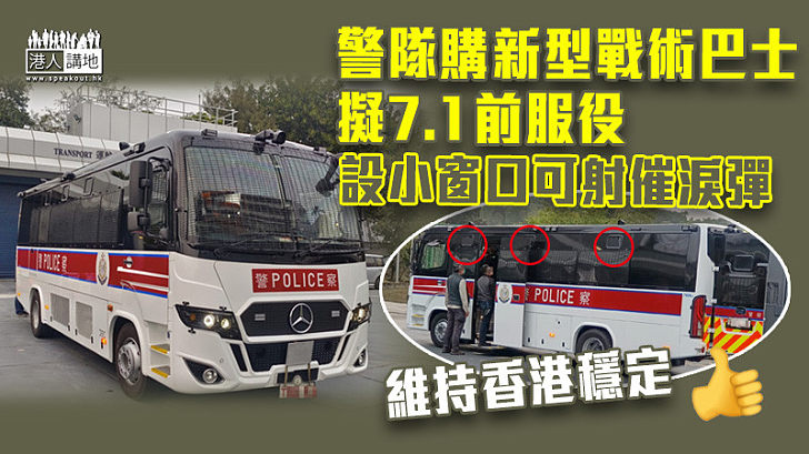 【維護穩定】警隊購新型戰術巴士擬7.1前服役　設小窗口可射催淚彈