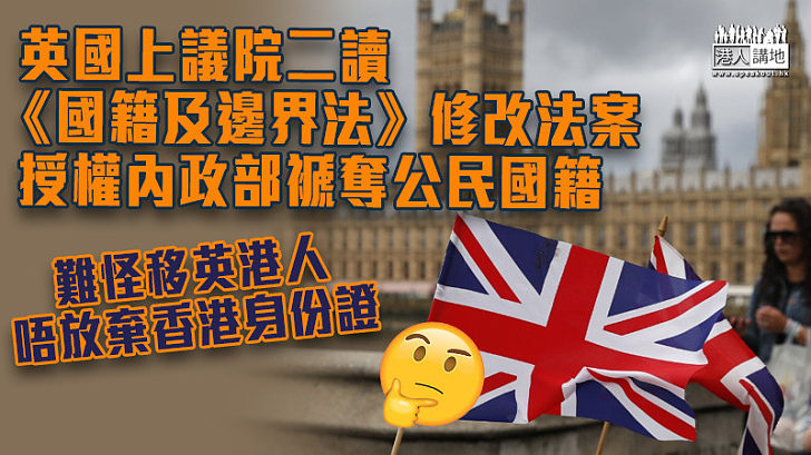 【國民身份】英國上議院二讀《國籍及邊界法》修改法案 授權內政部褫奪公民國籍