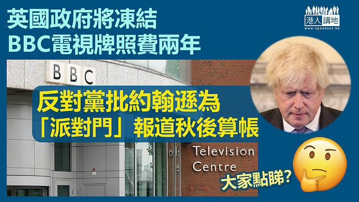 【為保相位？】英國政府將凍結BBC電視牌照費兩年 約翰遜被質疑為「派對門」報道秋後算帳