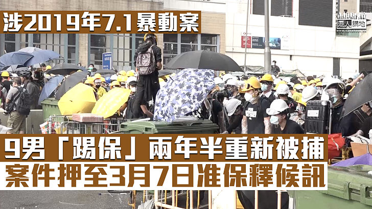 【反修例風波】涉2019年7.1暴動案 9男「踢保」兩年半重新被捕 案件押至3月7日准保釋候訊