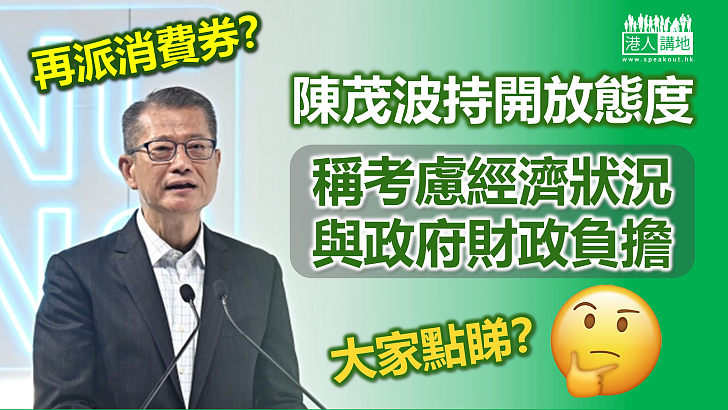 【財政預算案】再派消費券？ 陳茂波持開放態度：要考慮經濟狀況和政府財政負擔