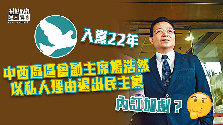 【內訌加劇？】加入民主黨22年 中西區區會副主席楊浩然退黨