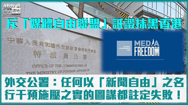 【嚴正駁斥】斥「媒體自由聯盟」詆譭抹黑香港 外交公署：任何以「新聞自由」之名、行干預施壓之實的圖謀都註定失敗
