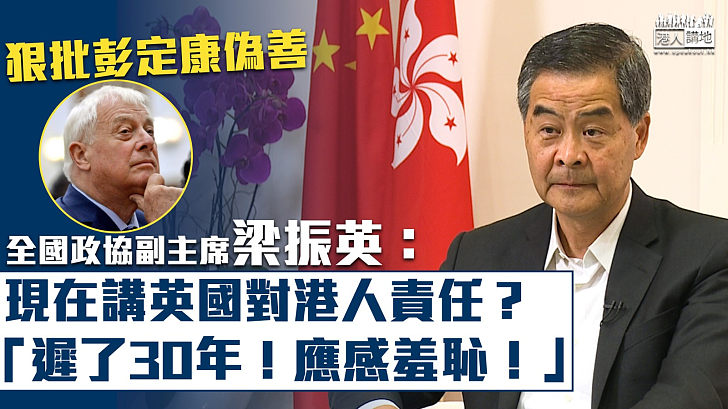 【據理反駁】狠批彭定康偽善 梁振英：現在談英國對港責任？「遲了30年」應感羞恥