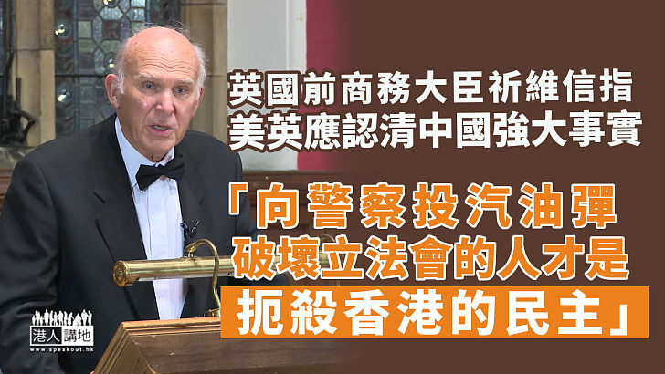 【鏗鏘有力】指美英應認清中國強大的事實 英國前商務大臣祈維信：向警察投汽油彈、破壞立法會的人才是扼殺香港民主！