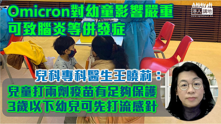 【專家之言】兒科專科醫生王曉莉：Omicron對幼童影響嚴重、可致腦炎等併發症 建議兒童打兩劑疫苗、3歲以下幼兒可先打流感針