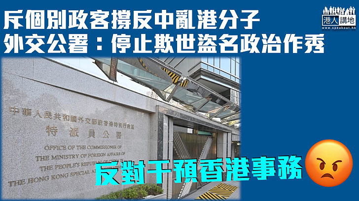 【反對干預】斥個別政客撐反中亂港分子 外交部駐港公署：停止欺世盜名政治作秀