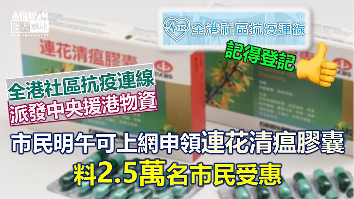 【齊心抗疫】全港社區抗疫連線派發中央援港物資 市民可上網申領連花清瘟膠囊 料2.5萬名市民受惠