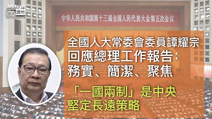 【全國兩會】譚耀宗回應總理工作報告：務實簡潔、香港部分已概括重點、「一國兩制」是中央堅定長遠策略